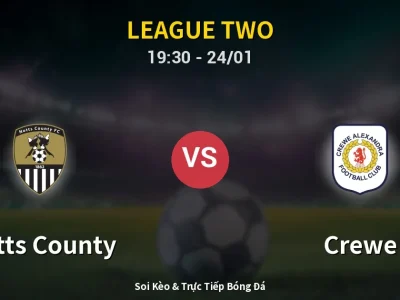 Soi Kèo Notts County vs Crewe – 19:30 24/01 | Nhận Định, Dự Đoán Tỷ Số