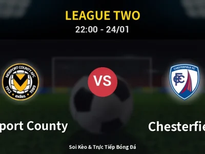 Soi Kèo Newport County vs Chesterfield – 22:00 24/01 | Nhận Định, Dự Đoán Tỷ Số