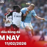 Lịch trực tiếp bóng đá hôm nay 11/02: Man City đại chiến Fulham, loạt trận đỉnh cao Ngoại hạng Anh và Cúp Nhà Vua 1