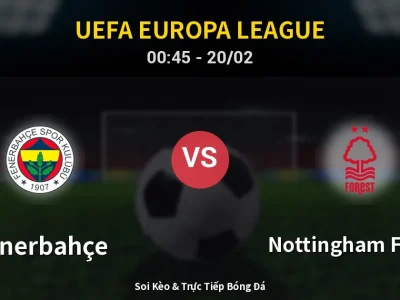Kết Quả: Fenerbahçe 0-3 Nottingham Forest – Highlight & Bàn Thắng | UEFA Europa League
