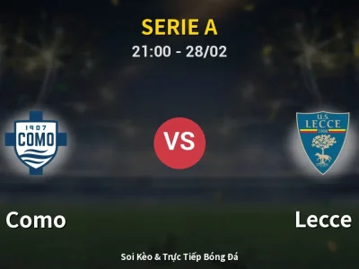 Soi Kèo Como vs Lecce – 21:00 28/02 | Nhận Định, Dự Đoán Tỷ Số