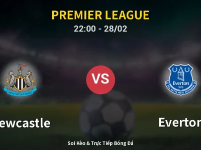 Soi Kèo Newcastle vs Everton – 22:00 28/02 | Nhận Định, Dự Đoán Tỷ Số