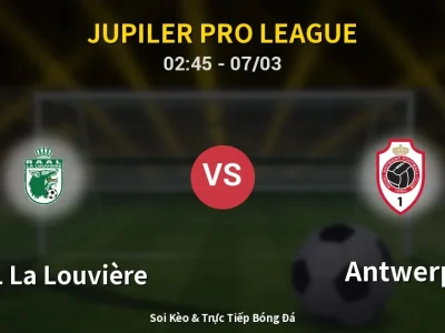 Kết Quả: RAAL La Louvière 0-0 Antwerp – Highlight & Bàn Thắng | Jupiler Pro League