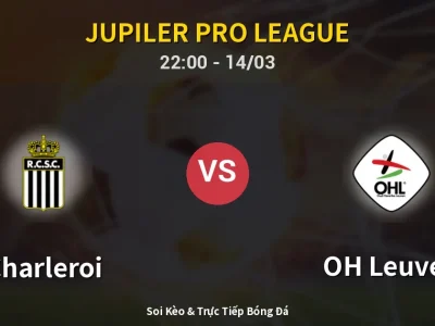 Soi Kèo Charleroi vs OH Leuven – 22:00 14/03 | Nhận Định, Dự Đoán Tỷ Số