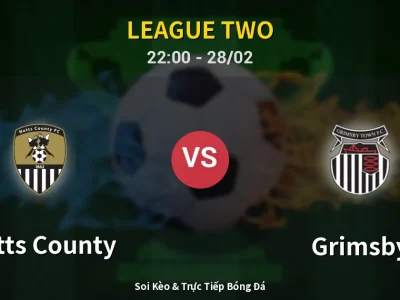 Soi Kèo Notts County vs Grimsby – 22:00 28/02 | Nhận Định, Dự Đoán Tỷ Số