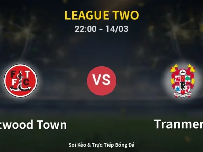 Soi Kèo Fleetwood Town vs Tranmere – 22:00 14/03 | Nhận Định, Dự Đoán Tỷ Số