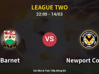 Soi Kèo Barnet vs Newport County – 22:00 14/03 | Nhận Định, Dự Đoán Tỷ Số