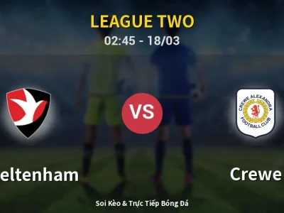 Soi Kèo Cheltenham vs Crewe – 02:45 18/03 | Nhận Định, Dự Đoán Tỷ Số