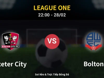 Soi Kèo Exeter City vs Bolton – 22:00 28/02 | Nhận Định, Dự Đoán Tỷ Số