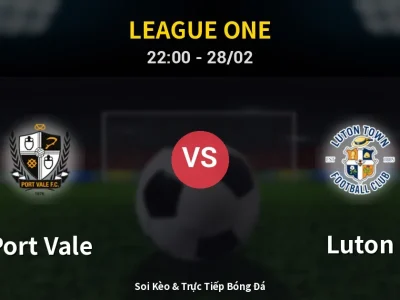 Soi Kèo Port Vale vs Luton – 22:00 28/02 | Nhận Định, Dự Đoán Tỷ Số