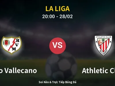 Soi Kèo Rayo Vallecano vs Athletic Club – 20:00 28/02 | Nhận Định, Dự Đoán Tỷ Số