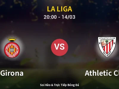 Soi Kèo Girona vs Athletic Club – 20:00 14/03 | Nhận Định, Dự Đoán Tỷ Số