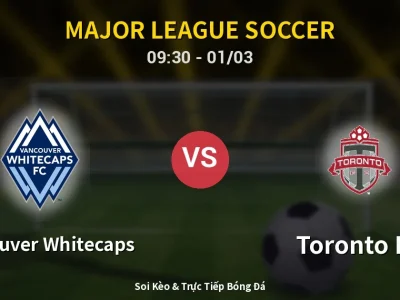 Kết Quả: Vancouver Whitecaps 3-0 Toronto FC – Highlight & Bàn Thắng | Major League Soccer