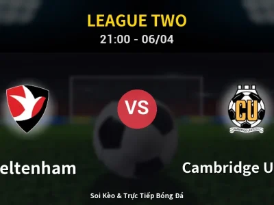 Soi Kèo Cheltenham vs Cambridge United – 21:00 06/04 | Nhận Định, Dự Đoán Tỷ Số