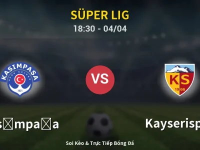 Soi Kèo Kasımpaşa vs Kayserispor – 18:30 04/04 | Nhận Định, Dự Đoán Tỷ Số
