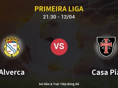 Soi Kèo Alverca vs Casa Pia – 21:30 12/04 | Nhận Định, Dự Đoán Tỷ Số