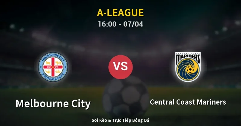 Melbourne City vs Central Coast Mariners 07/04